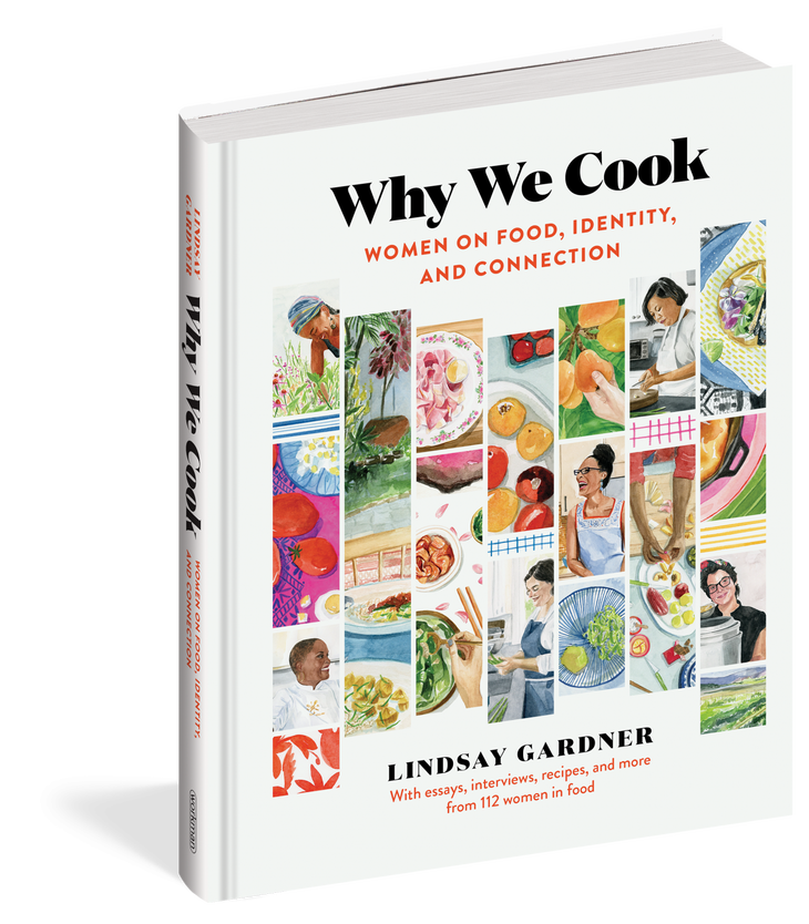 Why We Cook: Women on Food, Identity, and Connection by Lindsay Gardner, $25, Workman Publishing